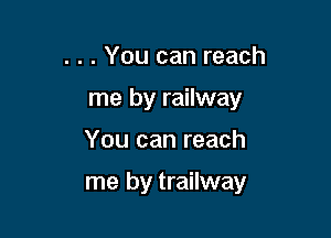 . . . You can reach
me by railway

You can reach

me by trailway