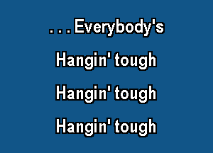 . . . Everybody's
Hanghftough
Hanghftough

Hangin' tough