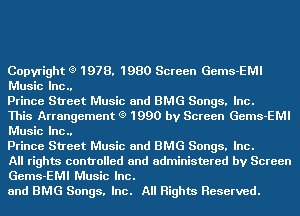 Copyright (9 1978. 1980 Screen Gems-EMI
Music Inc..

Prince Street Music and BMG Songs. Inc.

This Arrangement (9 1990 by Screen Gems-EMI
Music Inc..

Prince Street Music and BMG Songs. Inc.

All rights controlled and administered by Screen
Gems-EMI Music Inc.

and BMG Songs. Inc. All Rights Reserved.