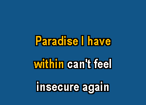 Paradisel have

within can't feel

insecure again