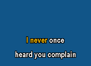 lneveronce

heard you complain