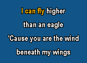 I can fly higher
than an eagle

'Cause you are the wind

beneath my wings