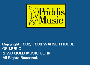Copyright 1982, 1983 WARNER HOUSE
OF MUSIC

81 W8 GOLD MUSIC CORP.
All Rights Reserved.