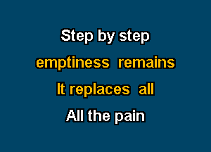 Step by step

emptiness remains
It replaces all
All the pain