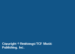 Capvright 9 ReaISOngszCF Music
Publishing, Inc.