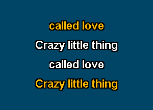 called love
Crazy little thing

called love

Crazy little thing
