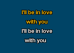 I'll be in love

with you

I'll be in love
with you