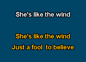 She's like the wind

She's like the wind

Just a fool to believe