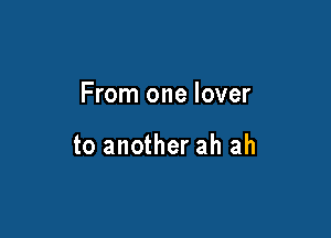 From one lover

to another ah ah