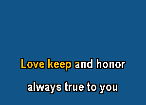 Love keep and honor

always true to you