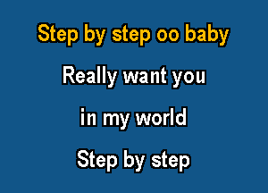 Step by step 00 baby

Really want you
in my world

Step by step