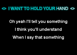 O IIEHJIFIIDD Il-IIYL 2m 0

Oh yeah I'll tell you something
I think you'll understand

When I say that something