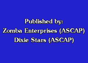Published by
Zomba Enterprises (ASCAP)

Dixie Stars (ASCAP)