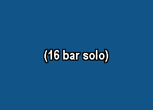 (16 bar solo)