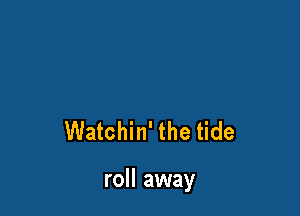 Watchin' the tide

roll away