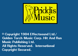 Q Copyright 1984 Effectsound Lth

Golden Torch Music Corp. Hit And Run
Music Publishing Ltd.

All Rights Reserved. International
Copyright Secured.