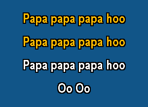 Papa papa papa hoo
Papa papa papa hoo

Papa papa papa hoo
00 00