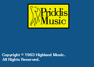 54

Buddl
??Music?

Copyright '3 1963 Highland Music.
All Rights Reserved.