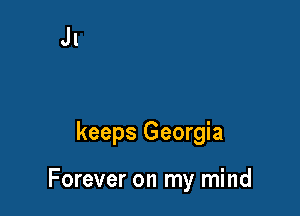 keeps Georgia

Forever on my mind