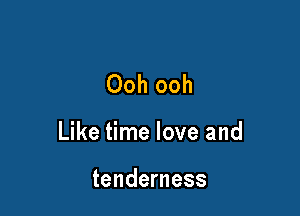 Ooh ooh

Like time love and

tenderness