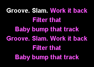 Groove. Slam. Work it back
Filter that
Baby bump that track

Groove. Slam. Work it back
Filter that
Baby bump that track