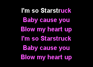 I'm so Starstruck
Baby cause you
Blow my heart up

I'm so Starstruck
Baby cause you
Blow my heart up