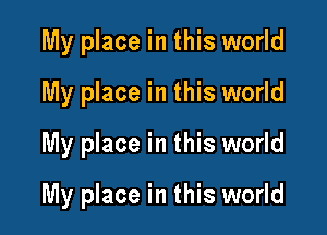 My place in this world
My place in this world
My place in this world

My place in this world