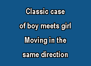 Classic case

of boy meets girl

Moving in the

same direction