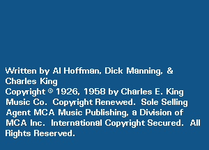 Written by AI Hoffman. Dick Manning. Ba
Charles King

Copyright (9 1926. 1958 by Charles E. King
Music Co. Copyright Renewed. Sole Selling
Agent MCA Music Publishing. 8 Division of

MCA Inc. International Copyright Secured. All
Rights Reserved.