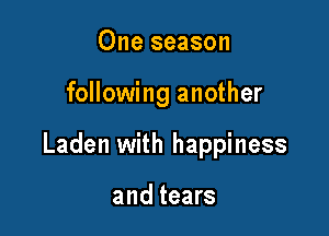One season

following another

Laden with happiness

and tears