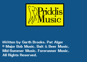 Written by Garth Brooks, Pat Alger

9 Major Bob Music, Bait 8. Beer Music.
Mid-Summer Music, Forerunner Music.
All Rights Reserved.