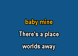 baby mine

There's a place

worlds away