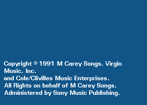 Copyright Q' 1991 M Carey Songs, Virgin
Music, Inc.

and ColefCliv-illes Music Enterprises.

All Rights on behalf of M Carey Songs.
Administered by Sony Music Publishing.
