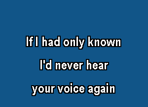 lfl had only known

I'd never hear

your voice again