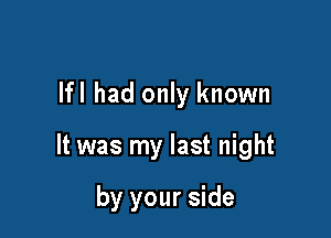 lfl had only known

It was my last night

by your side