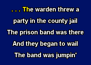 . . . The warden threw a
party in the county jail
The prison band was there
And they began to wail

The band was jumpin'