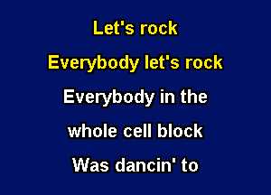 Let's rock

Everybody let's rock

Everybody in the

whole cell block

Was dancin' to