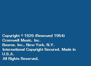Copyright (9 1926 (Renewed 1954)
Cromwell Music. Inc.

Bourne. Inc.. New York. N.Y.

International Copyright Secured. Made in
U.S.A.

All Rights Reserved.