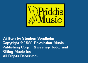 Written by Stephen Sondheim
Copyright g' 1981 Revelation Music
Publishing Corp. , Sweeney Todd. and
Hiking Music Inc.

All Rights Reserved.