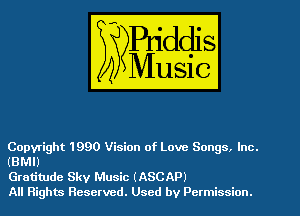 Copyright 1990 Vision of Love Songs, Inc.
(BM!)

Gratitude Sky Music (ASCAP)

All Rights Reserved. Used by Permission.