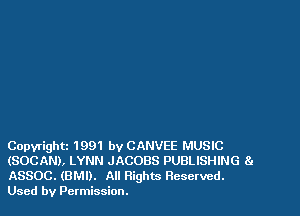 Copyrightz 1991 by CANVEE MUSIC
(SOCAN), LYNN JACOBS PUBLISHING 81
ASSOC. (8M1). All Rights Reserved.
Used by Permission.