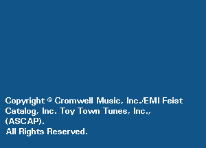Copyright 9 Cromwell Music, lncJEMl Feist
Catalog, Inc. Toy Tom Tunes, Inc
(ASCAP).

All Rights Reserved.