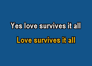 Yes love survives it all

Love survives it all