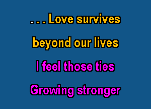 . . . Love survives

beyond our lives
