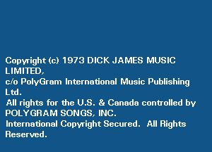 Copyright (c) 1973 DICK JAMES MUSIC
LIMITED,

cfo PolyGram International Music Publishing
Ltd.

All rights for the U.S. Ba Canada controlled by
POLYGHAM SONGS, INC.

International Copyright Secured. All Rights
Reserved.