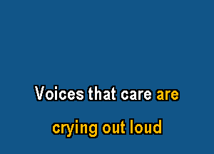 Voices that care are

crying out loud