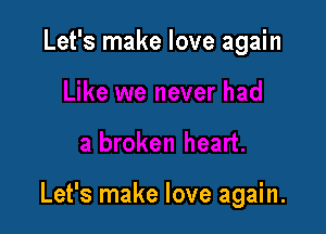 Let's make love again

Let's make love again.