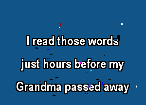 I read those words

just hours befpre my

Grandma passed away '