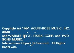 Copyright(c) 1991 ACUFF-ROSE MUSIC, INC.
(BMI)

and WARNEP WUPJ1USIC CORP. and TWO
SONS MUSIC.

International Copvru M Secured. All Rights
Reserved.