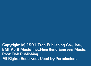 Copyright (c) 1991 Tree Publishing 00., Inc.,
EMI April Music lnc.,Heartiand Express Music,
Post Oak Publishing.

All Rights Reserved. Used by Permission.